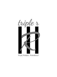 TRIPLE R R ROYAL, RELIABLE...RELENTLESS!! logo
