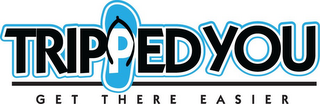 TRIPPED YOU GET THERE EASIER logo