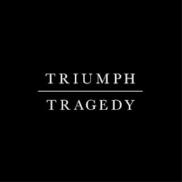 TRIUMPH TRAGEDY