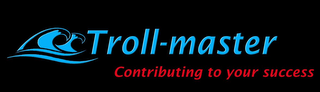 TROLL-MASTER CONTRIBUTING TO YOUR SUCCESS