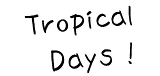 TROPICAL DAYS!