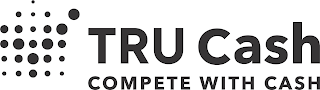 TRU CASH COMPETE WITH CASH logo