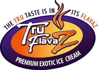 TRU FLAVAZ PREMIUM EXOTIC ICE CREAM, THE TRU TASTE IS IN ITS FLAVAZ logo