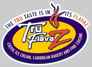 TRU FLAVAZ THE TRU TASTE IS IN ITS FLAVAZ EXOTIC ICE CREAM, CARIBBEAN BAKERY AND FINE CUISINE logo