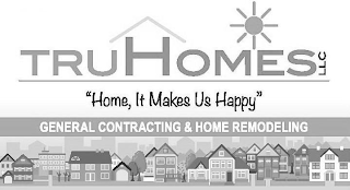 TRU HOMES LLC "HOME, IT MAKES US HAPPY"GENERAL CONTRACTING & HOME REMODELING logo