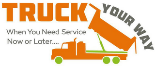 TRUCK YOUR WAY WHEN YOU NEED SERVICE NOW OR LATER.... logo