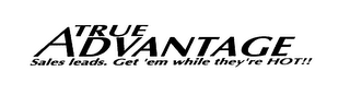 TRUE ADVANTAGE SALES LEADS. GET 'EM WHILE THEY'RE HOT!! logo
