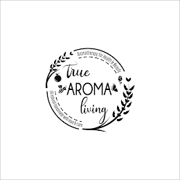 TRUE AROMA LIVING AROMATHERAPY FOR HEALTH & BEAUTY ALL NATURAL HANDMADE WITH LOVE & CARE logo