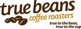 TRUE BEANS COFFEE ROASTERS, TRUE TO THE BEAN, TRUE TO THE CUP logo