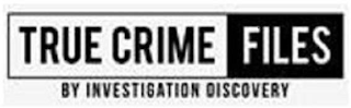 TRUE CRIME FILES BY INVESTIGATION DISCOVERY logo