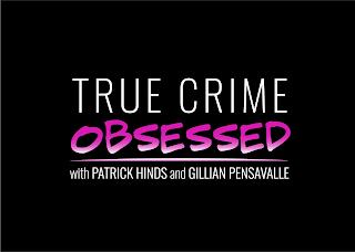 TRUE CRIME OBSESSED WITH PATRICK HINDS AND GILLIAN PENSAVALLE