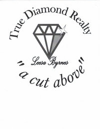 TRUE DIAMOND REALTY "A CUT ABOVE" LEESA BYRNES logo