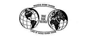 TRUE DUAL VOLTAGE--WORKS OVER THERE LIKE IT DOES OVER HERE logo