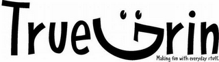TRUE GRIN MAKING FUN WITH EVERYDAY STUFF. logo