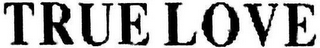 TRUE LOVE