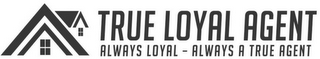 TRUE LOYAL AGENT ALWAYS LOYAL - ALWAYS A TRUE AGENT logo