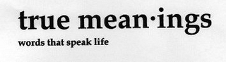 TRUE MEANINGS WORDS THAT SPEAK LIFE logo