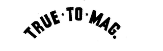 TRUE TO MAG