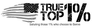 TRUE TOP 1% SALUTING THOSE 1% WHO CHOOSE TO SERVE logo
