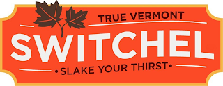 TRUE VERMONT SWITCHEL · SLAKE YOUR THIRST · logo