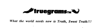 TRUEGRAMS WHAT THE WORLD NEEDS NOW IS TRUTH, SWEET TRUTH!!! logo