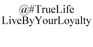@#TRUELIFE LIVEBYYOURLOYALTY logo