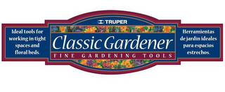 TRUPER   CLASSIC GARDENER   FINE GARDENING TOOLS IDEAL TOOLS FOR WORKING IN TIGHT SPACES AND FLORAL BEDS.   HERRAMIENTAS DE JARDIN IDEALES PARA ESPACIOS ESTRECHOS. logo