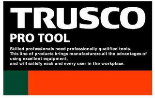 TRUSCO PRO TOOL SKILLED PROFESSIONALS NEED PROFESSIONALLY QUALIFIED TOOS. THIS LINE OF PRODUCTS BRINGS MANUFACTURERS ALL THE ADVANTAGES OF USIHG EXCELLENT EQUIPMENT, AND WILL SATISFY EACH AND EVERY USER IN THE WORKPLACE. logo