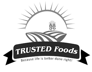 TRUSTED FOODS BECAUSE LIFE IS BETTER DONE RIGHT! logo
