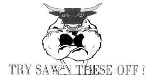 TRY SAW'N THESE OFF! logo
