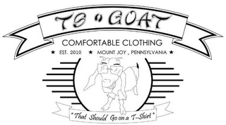 TS GOAT COMFORTABLE CLOTHING EST. 2010 MOUNT JOY, PENNSYLVANIA THAT SHOULD GO ON A T-SHIRT logo