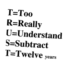 T=TOO R=REALLY U=UNDERSTAND S=SUBTRACT T=TWELVE YEARS logo