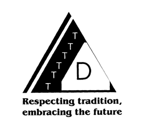 TTTTTT D RESPECTING TRADITION, EMBRACING THE FUTURE logo