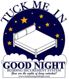 TUCK ME IN GOOD NIGHT BEDDING SECUREMENT SYSTEM GONE ARE THE NIGHTS OF BEING UNTUCKED! WWW.TUCKMEINGOODNIGHT.COM logo