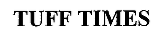 TUFF TIMES