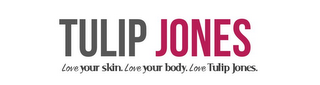 TULIP JONES LOVE YOUR SKIN. LOVE YOUR BODY. LOVE TULIP JONES. logo