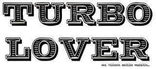 TURBO LOVER SEX. VIOLENCE. MACHINE WASHABLE... logo