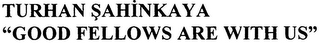 TURHAN SAHINKAYA "GOOD FELLOWS ARE WITH US" logo