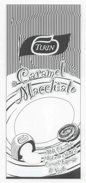 TURIN CARAMEL MACCHIATO TURIN 100% COCOA BUTTER MILK CHOCOLATE FILLED WITH A BLEND OF CARAMEL ESPRESSO & VANILLA NET WT. 4.93 OZ (140 G) logo
