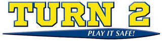 TURN 2 PLAY IT SAFE! logo