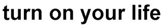 TURN ON YOUR LIFE logo
