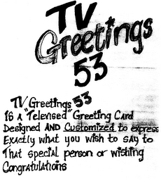 TV GREETINGS 53 TV GREETING 53 IS A "TELEVISED" GREETING CARD DESIGNED AND CUSTOMIZED TO EXPRESS EXACTLY WHAT YOU WISH TO SAY TO THAT SPECIAL PERSON OR WISHING CONGRATULATIONS logo