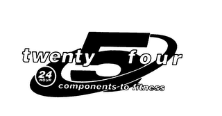 TWENTY FOUR 24 HOUR 5 COMPONENTS TO FITNESS logo