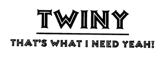 TWINY THAT'S WHAT I NEED YEAH! logo
