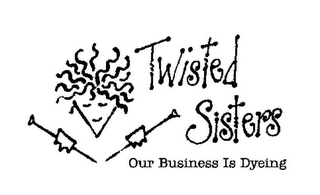 TWISTED SISTERS OUR BUSINESS IS DYEING logo