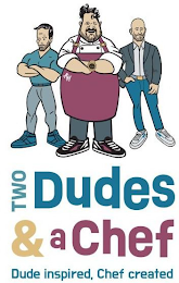 TWO DUDES & A CHEF DUDE INSPIRED, CHEF CREATED AH logo