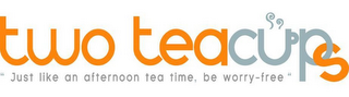 TWO TEACUPS "JUST LIKE AN AFTERNOON TEA TIME, BE WORRY-FREE " logo