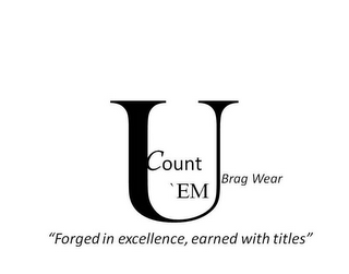U COUNT `EM BRAG WEAR "FORGED IN EXCELLENCE, EARNED WITH TITLES" logo