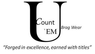 U COUNT `EM BRAG WEAR "FORGED IN EXCELLENCE, EARNED WITH TITLES" logo