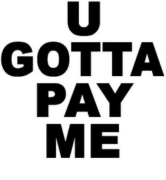 U GOTTA PAY ME logo